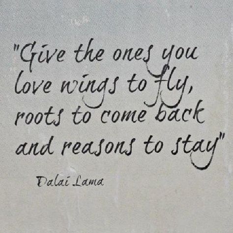 Give the ones you love wings to fly, roots to come back, and reasons to stay. Wings Quotes, Fly Quotes, Reasons To Stay, Wings To Fly, Fav Quotes, Clever Quotes, Positive Quotes Motivation, Dalai Lama, Mom Quotes