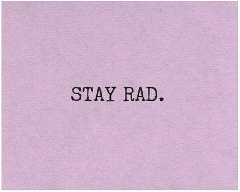 stay rad. Rad Quotes, Stay Rad, Word Up, I Love Books, Love Book, Book Nerd, Beautiful Words, Inspire Me, Mood Boards