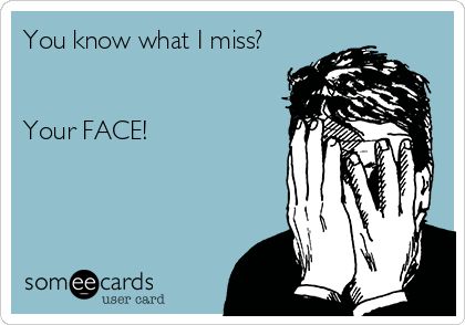 You know what I miss? Your FACE! Miss Your Face Funny, Funny Miss You, I Miss You Funny, I Miss U Quotes, Odd Compliment, Miss You Funny, Daily Odd, Flirty Memes, I Miss Your Face