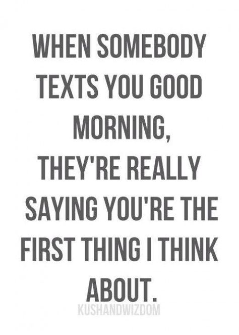 "When somebody texts you good morning, they're really saying you're the first thing I think about." -- This. Conversely, although the texts stop, it doesn't mean they're not the first thought of the day. ~Missy Morning Texts, Good Morning Texts, Love Advice, E Card, Quotes For Him, A Quote, Cute Quotes, Morning Quotes, Good Morning Quotes