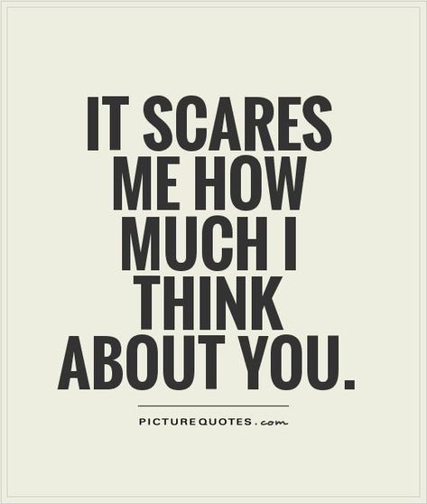 IT SCARES ME How MUCH I THINK ABOUT YOU. PICTURE QUOTES. Fear Of Love Quotes, Falling For You Quotes, Unexpected Friendship Quotes, Scared Quotes, Scared Of Losing You, You Scare Me, Im Falling For You, Scared To Love, Fear Of Love