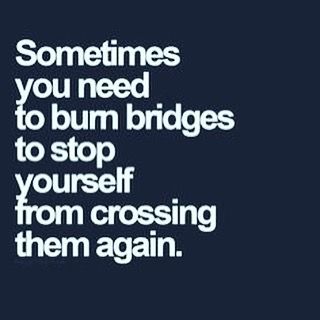 Woah woah woah Burn Bridges, Blaze Of Glory, Burning Bridges, Social Circle, Never Stop Dreaming, Quotable Quotes, Lessons Learned, True Words, Note To Self