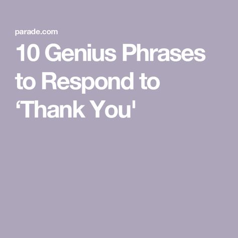 10 Genius Phrases to Respond to ‘Thank You' Thank You Responses, How To Respond To Thank You, Thank You Reply, Thanking Someone, Common Phrases, Say Please, Actions Speak Louder, Word Sentences, Childhood Days