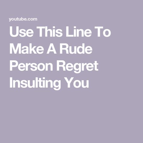 Use This Line To Make A Rude Person Regret Insulting You Best Insulting Lines, Youtube Account, The Creator