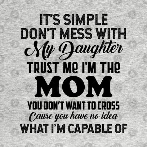 Don't Mess With My Daughter Quotes, Don’t Mess With My Daughter, Don’t Mess With My Kids Quotes, Don’t Mess With My Kids, Dont Mess With My Kids Quotes, Momma Quotes, I Dont Trust You, Trust Design, Children Quotes