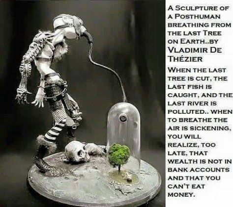 A sculpture of a pist-human breathing from the last tree on earth by Vladimir DE Thezier... You will realize, too late, that wealth is not in bank accounts & that you can't eat money. Save Our Earth, Save Earth, Save The Planet, Our Planet, Go Green, Amazing Nature, Mother Earth, Altered Art, Ecology