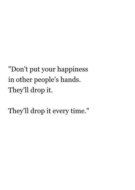 Don't put your happiness in other people's hands...they will drop it every time. Quote. Don't rely. Independent. Inspiring. Happiness. Life Quotes Love, Personal Quotes, Visual Statements, E Card, A Quote, True Words, Pretty Words, Relatable Quotes, Logo Inspiration