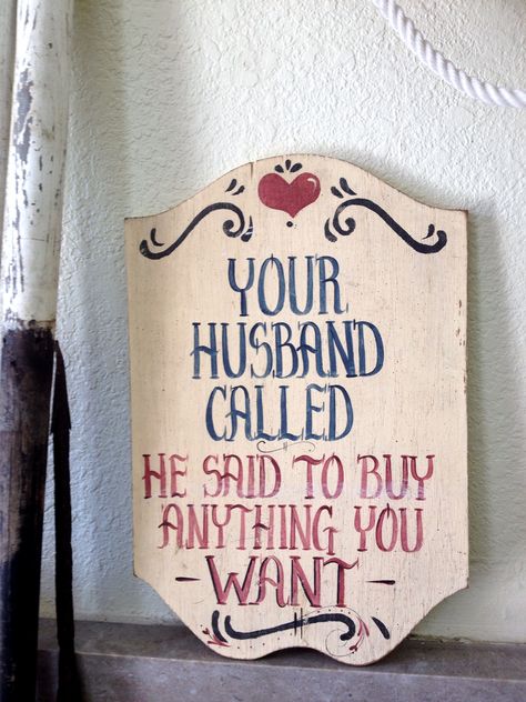 Your husband called.  He said to buy anything you want. Funny Quotes, Novelty Sign, Funny, Quotes, Quick Saves