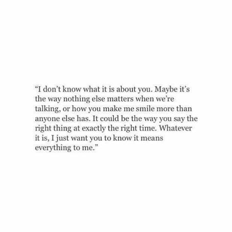 this is for him; i dont know what it is about you, but it means everything to me About You Quotes, Nothing Else Matters, I Dont Know, Everything About You, Say What, Real Quotes, You Make Me, Be Yourself Quotes, Make Me Smile