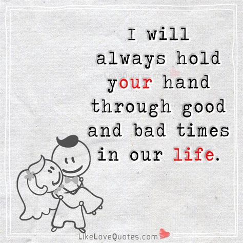 I will always hold your hand through good and bad times in our life. Hold Your Hand Quotes, Love Is Trust, Quotes Love For Him, Perfect Love Quotes, Hand Quotes, Proof Of Love, Judge People, Forever Love Quotes, Love Sayings