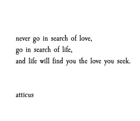 @hsummer11 Never Go In Search Of Love Atticus, Love Will Find A Way Quotes, Love Will Find You Quotes, Never Finding Love, Searching For Love Quotes, Love Will Find You, About Love Quotes, Memo Boards, Poem Quotes