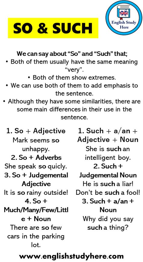 Using So and Such, 7 Example Sentences We can say about “So” and “Such” that; Both of them usually have the same meaning “very”. Both of them show extremes. We can use both of them to add emphasis to the sentence. Although they have some similarities, there are some main differences in their use in the sentence. So + Adjective Mark seems so unhappy. So + Adverbs She speak so quicly. So + Judgemental Adjective It is so rainy outside! So + Much/Many/Few/Little + Noun There are so few cars in the So That Grammar, Rainy Outside, Speaking Activities English, Adjectives Activities, Grammar Notes, English Grammar Notes, English Grammar Exercises, English Stories For Kids, English Grammar Rules