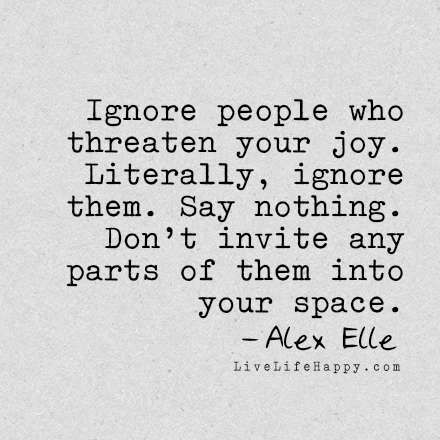 "Ignore people who threaten your joy. Literally, ignore them. Say nothing. Don't invite any parts of them into your space." - Alex Elle, livelifehappy.com Short Mottos, Citation Force, A Course In Miracles, Quotes Short, Love Life Quotes, Life Quotes To Live By, Super Quotes, New Quotes, A Quote