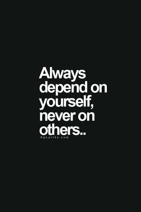 always depend on yourself, never on others Defending Yourself Quotes, Depend On Yourself Quotes, Intj, True Words, Note To Self, Inspiring Quotes, Good Advice, Thoughts Quotes, The Words