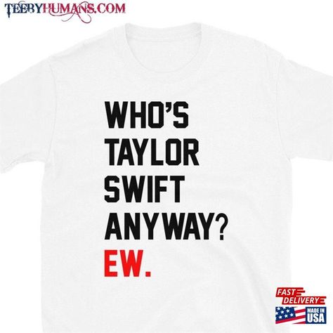 Whose Taylor Swift Anyway Shirt, Eras Tour T Shirt Ideas, Whos Taylor Swift Anyway Ew Shirt, 22 Shirt Taylor Swift, Who Is Taylor Swift Anyway Ew Shirt, Taylor Swift Inspired Shirts, Taylor Swift Red Shirt, Homemade Taylor Swift Shirts, Taylor Swift Diy Shirt