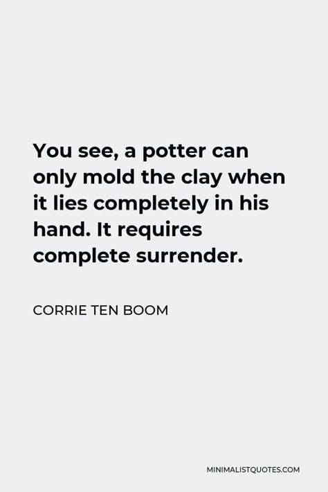 Quotes By Corrie Ten Boom, The Things You Can See Only When, Christian Author Quotes, Quotes About Surrender, Surrender Quotes, Boom Quotes, Corrie Ten Boom Quotes, Clay Quotes, Corrie Ten Boom