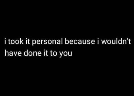 Took It Personal Because, I Take It Personal Quotes, I Wouldnt Do That To You Quotes, I Took It Personal, Doing Me Quotes, Personal Quotes, Reminder Quotes, Deep Thought Quotes, Reality Quotes