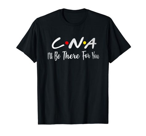 PRICES MAY VARY. Nurse Cna I'll Be There for You Certified Nursing Assistant T-Shirt This "cna I'll Be There for You" Is the Perfect Cna for Women and Man and Every Nurse or Certified Nursing Assistant. Lightweight, Classic fit, Double-needle sleeve and bottom hem Certified Nursing Assistant, Nursing Assistant, T Shirt Image, Nursing Tshirts, Nurse Gifts, Branded T Shirts, Cool T Shirts, Nursing, Top Styles