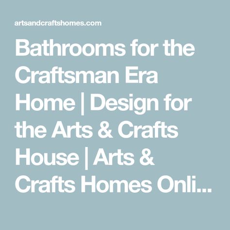 Bathrooms for the Craftsman Era Home | Design for the Arts & Crafts House | Arts & Crafts Homes Online Bathroom Craftsman Style, Arts And Crafts Style Bathroom, Craftsman Style Bathroom Ideas, Modern Craftsman Interior Design, Craftsman Bungalow Bathroom, Craftsman Bathroom Ideas, Craftsman Bathroom Remodel, Modern Craftsman Interior, Craftsman Style Bathroom