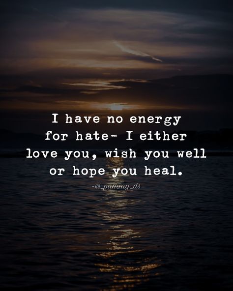 I have no energy for hate - I either love you, wish you well or hope you heal. life quotes quotes life hate energy healing short life quotes beautiful quotes on life life quotes deep life quotes short life quotes 2022 life quote pictures live quotes to live by Deep Life Quotes Short, I Have No Energy, Beautiful Quotes On Life, I Have Changed, Love Poems For Him, No Energy, Aquarius Quotes, Poems For Him, Energy Quotes