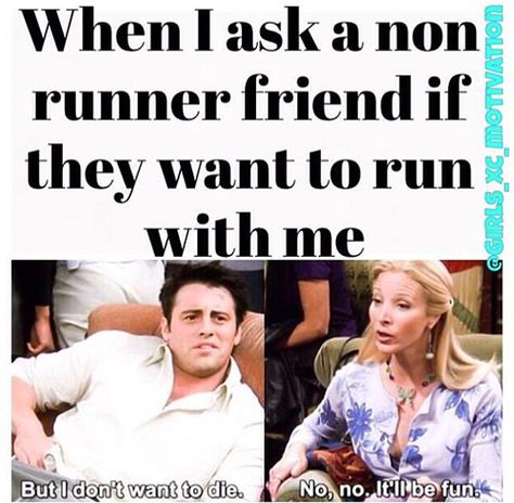 Running Humor #161: When I ask a non-runner friend if they want to run with me. - Friends, Joey, Phoebe Cross Country Memes, Cross Country Quotes, Running Memes, Track Quotes, Friends Goals, I Love To Run, Cross Country Running, Run With Me, Running Humor