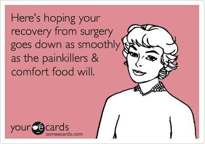 Here's hoping yourrecovery from surgerygoes down as smoothlyas the painkillers Surgery Recovery Humor Hilarious, Surgery Humor Meme, Recovery From Surgery Quotes Funny, Healing From Surgery, Surgery Quotes Funny, Surgery Recovery Humor, Friday Pictures, This Is Your Life, Friday Humor