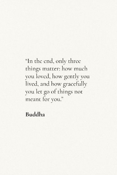 Letting Go Buddha Quotes, Buddha Quotes Letting Go, How Much You Loved How Gently You Lived, In The End Only 3 Things Matter, Let Go Gracefully Quotes, How Gracefully You Let Go Of Things, And In The End Quotes, Having Grace For Others, Buddha Quotes On Love