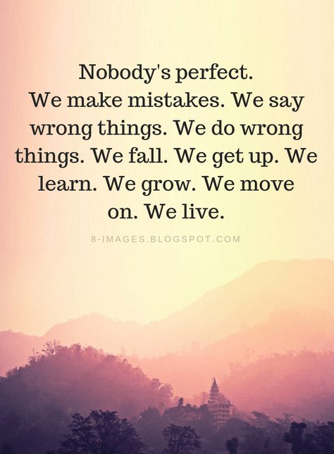 Nobody's perfect Quotes Nobody's perfect. We make mistakes. We say wrong things. We do wrong things. We fall. We get up. We learn. We grow. We move on. We live. Learn And Move On Quotes, Being Wrong Quotes, I Am Wrong Quotes, When Things Go Wrong Quotes, What Did I Do Wrong Quotes, Quotes On Mistakes, Making Mistakes Quotes, Nobody Is Perfect Quotes, Quotes Mistakes