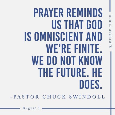 "Prayer reminds us that God is omniscient and we're finite. We do not know the future. He does." - Pastor Chuck Swindoll God Is Omniscient, Chuck Swindoll, Good Father, Prayer Times, In Jesus Name, Jesus Name, Bible Prayers, Christian Quotes Inspirational, Good Good Father