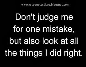 Don't Judge Me For One Mistake ~ Your Quotes Diary One Mistake And Everyone Judges You, Don't Judge Me Quotes, Don’t Judge Me, Don't Judge By Appearance Quotes, Good Laugh Quotes, Before You Judge Me Make Sure You Are Perfect, Judge Quotes, Don’t Judge My Choices If You Don’t Understand My Reasons, Mistake Quotes