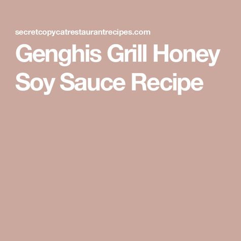 Genghis Grill Honey Soy Sauce Recipe Soy Sauce Recipe, Recipes With Soy Sauce, Honey And Soy Sauce, Honey Soy, Cooking Sauces, Copycat Restaurant Recipes, Asian Restaurants, Crushed Red Pepper, Latest Recipe