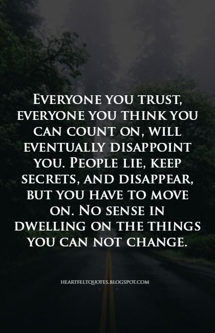 Heartfelt Quotes: Everyone you trust, everyone you think you can count on, will eventually disappoint you. Everyone Will Disappoint You Quotes, Who Can You Trust Quotes, Everyone Lies Quotes, You Can Only Trust Yourself Quotes, People Disappoint Me, People Will Always Disappoint You, Secrets Quotes Lies And, You Can Only Count On Yourself Quotes, When People Lie To You