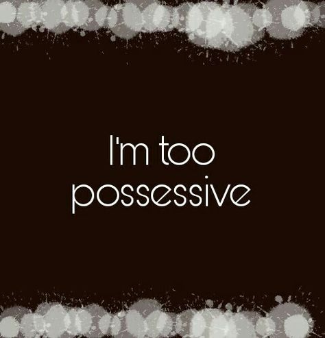 I'm too possessive. •ianne Im Possessive Quotes, Possessive Quotes For Him, Possesive Quotes Relationships, Possessive Girlfriend Aesthetic, Possessiveness Quotes, Possessive Aesthetic, Possesive Quotes, Possessive Quotes, Possessive Bf