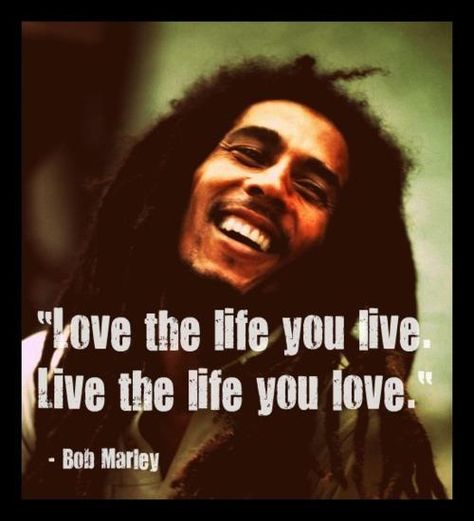 Love the life you live.  Live the life you love.  Bob Marley Quote About Love, Bob Marley Quotes, I'm With The Band, Pranayama, Quotable Quotes, About Love, Bob Marley, Birthday Quotes, True Words