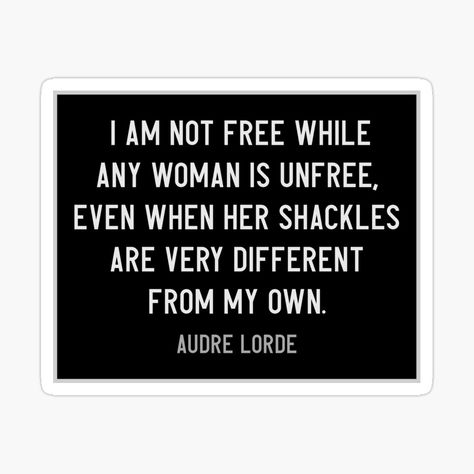 I am not free while any woman is unfree - Audre Lorde Quote - Feminist Quote White by Womanation | Redbubble Audre Lorde Quotes, Feminist Quote, Audre Lorde, Feminist Quotes, Lorde, H Style, Sticker Collection, Sticker Art, Print Stickers