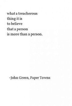 "What a treacherous thing to think a person is more than a person."  Paper Towns #romance #romancequotes #quotes #novelquotes #romancenovels #romanticmovies #moviequotes John Green Quotes Paper Towns, People Can Go From People You Know, Quotes From Novels Literature, Paper Towns Aesthetic, Romance Quotes From Books, Paper Towns Quotes, Beautiful Quotes From Books, Paper Town, Quotes From Books