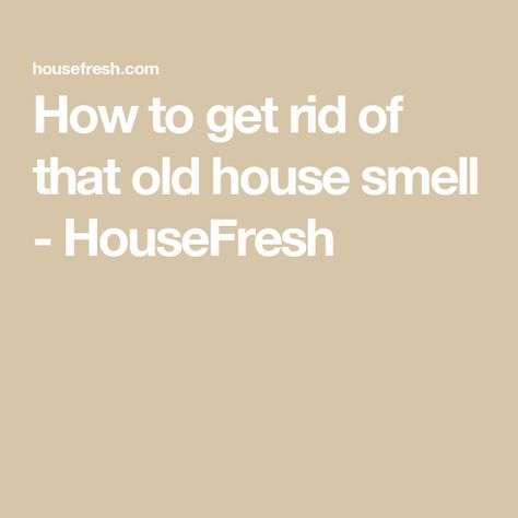 How to get rid of that old house smell - HouseFresh How To Get Rid Of Moisture In House, Old House Smell How To Get Rid, How To Get Musty Smell Out Of House, How To Get Rid Of Old House Smell, How To Get Rid Of Musty Smell In House, Musty Smell In House, Old House Smells, Natural Odor Absorber, June Cleaver