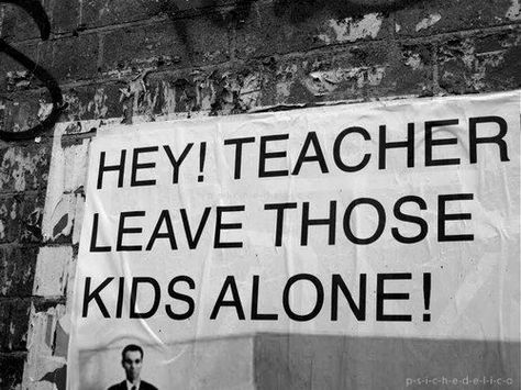 Hey! Teacher leave those kids alove - Pink Floyd quote Pink Floyd Quotes, Classic Rock Lyrics, Pink Floyd Lyrics, Pink Floyd Songs, Leaving Quotes, Richard Williams, Brick In The Wall, Lovers Quotes, David Gilmour