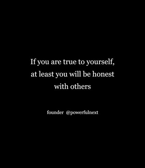 Remain True To Yourself Quotes, Honest To Yourself Quotes, Honest Quotes Wise Words, Be Honest With Yourself Quotes, Be Honest Quote, Just Be Honest Quotes, Being Honest With Yourself, Be True To Yourself Quotes, Posting Ideas