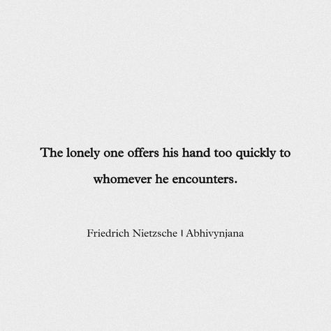 “The lonely one offers his hand too quickly to whomever he encounters.” — Friedrich Nietzsche Human All Too Human Nietzsche, Fredrick Nietzsche Quotes, Nietzsche Aesthetic, Fredrick Nietzsche, Friedrich Nietzsche Quotes, Mad Quotes, Nietzsche Quotes, Lonely Girl, Writer Quotes