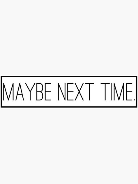 Maybe Next Time Quotes, Maybe Next Time, Tough Love, You Mad, Time Quotes, Coping Strategies, Be Kind To Yourself, Medical Advice, Sticker Design