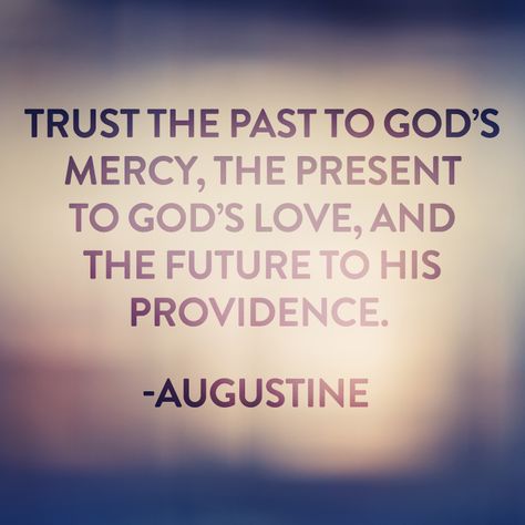 Quote by Augustine on trusting God, past, present and future. "Trust the past to God’s mercy, the present to God’s love, and the future to his providence." Biblical Love Quotes, God's Mercy, Past Quotes, Saint Quotes Catholic, Gods Mercy, Trusting God, Notable Quotes, Catholic Quotes, Biblical Quotes