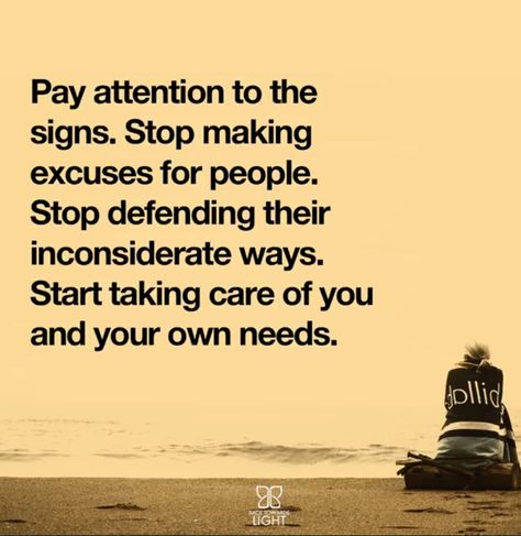 Pay attention to the signs. Stop making excuses for people. Stop defending their inconsiderate ways. Start taking care of you and your own needs. Making Excuses For People, Deceitful People, Inconsiderate People, Attention Quotes, Stop Making Excuses, Making Excuses, Truth Quotes, New Relationships, People Quotes