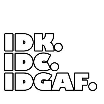 "IDK IDC IDGAF Sticker" Sticker for Sale by billyystickers Idk Idc Idgaf, For Sale, Quick Saves