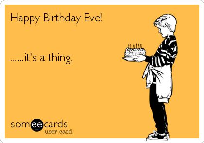 Happy Birthday Eve! .......it's a thing. | Birthday Ecard Birthday Friend Funny, Happy Birthday Eve, Belated Birthday Messages, Birthday Ecards Funny, Funny Happy Birthday Meme, Birthday Ecard, Birthday Eve, Funny Birthday Meme, Best Happy Birthday