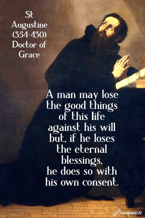 “A man may lose the good thingsof this life against his willbut, if he loses the eternal blessings,he does so with his own consent.”#mypic St Augustine Of Hippo Quotes, Augustine Quotes, St Augustine Quotes, Catholic Gentleman, Augustine Of Hippo, Saint Quotes Catholic, Saint Quotes, Saint Augustine, Catholic Quotes