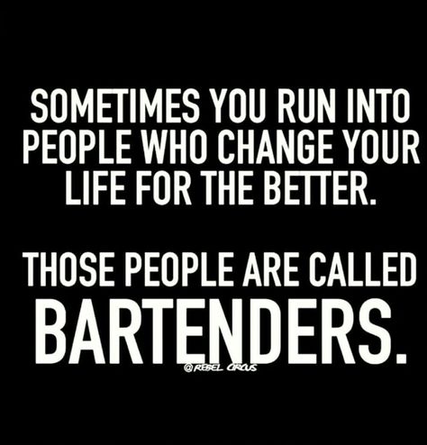 Sometimes you run into people who change your life for the better. Those people are called bartenders. Alcohol Humor, Drinking Quotes, Drinking Humor, Chin Up, Thanks For Sharing, Bones Funny, The Truth, Favorite Quotes, I Laughed