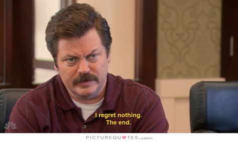 I regret nothing Parcs And Rec, Parks And Rec Quotes, Ron Swanson Quotes, Parks And Recs, Grad Quotes, Nick Offerman, I Regret Nothing, Yearbook Quotes, Parks And Rec