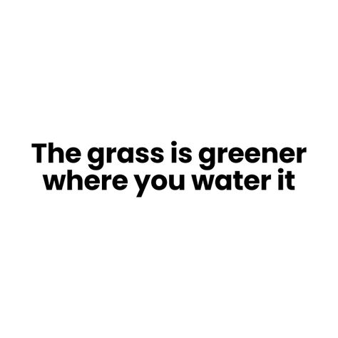 Funny Metaphors, Grass Is Not Greener Quotes, The Grass Is Greener Where You Water It, Grass Is Greener Quotes, The Grass Isn’t Greener On The Other Side, Grass Isn’t Always Greener On The Other Side, Modern Wood Bed, It Tattoo, The Grass Is Greener