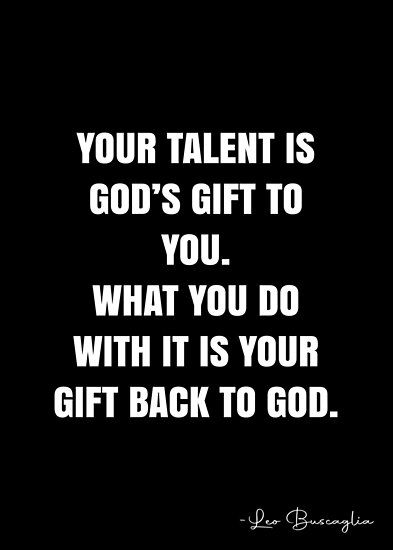 Your talent is God’s gift to you. What you do with it is your gift back to God. – Leo Buscaglia Quote QWOB Collection. Search for QWOB with the quote or author to find more quotes in my style… • Millions of unique designs by independent artists. Find your thing. Leo Buscaglia Quotes, Talent Quotes, Leo Buscaglia, Light Quotes, Work Quotes Inspirational, Make A Man, Work Quotes, Quotable Quotes, Quote Posters